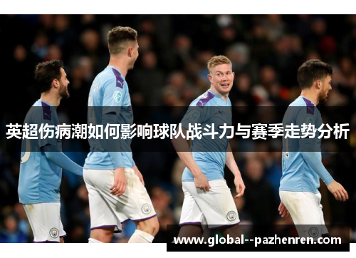 英超伤病潮如何影响球队战斗力与赛季走势分析 英超伤病潮如何影响球队战斗力与赛季走势分析