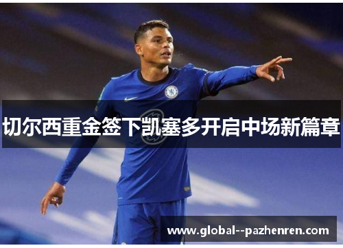 切尔西重金签下凯塞多开启中场新篇章 切尔西重金签下凯塞多开启中场新篇章