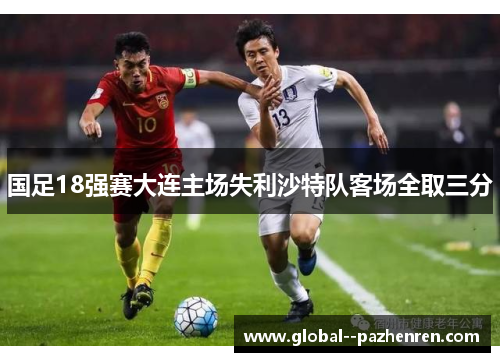 国足18强赛大连主场失利沙特队客场全取三分 国足18强赛大连主场失利沙特队客场全取三分