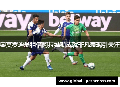 奥莫罗迪翁租借阿拉维斯成就非凡表现引关注