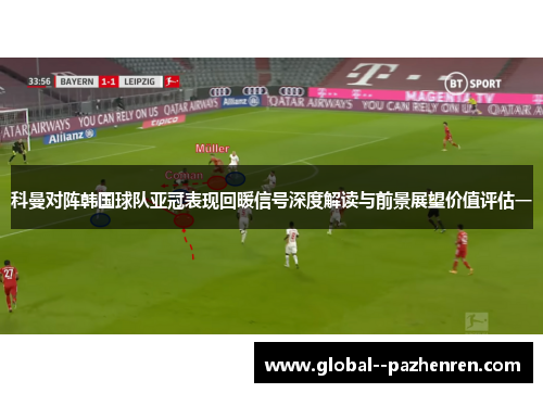 科曼对阵韩国球队亚冠表现回暖信号深度解读与前景展望价值评估一