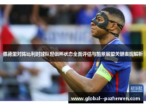 佩德里对阵比利时球队世俱杯状态全面评估与前景展望关键表现解析